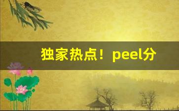 独家热点！peel分正口斜口吗“抽演微言”