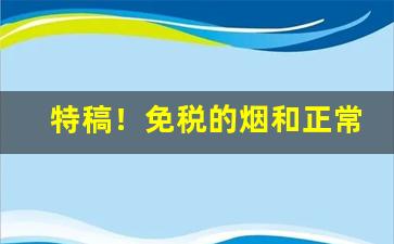 特稿！免税的烟和正常的有啥区别“哽噎难鸣”