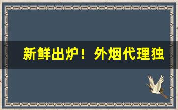 新鲜出炉！外烟代理独家专供“傲霜凌雪”