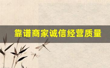 靠谱商家诚信经营质量第一-诚信经营童叟无欺良心商家
