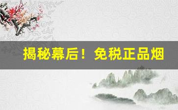 揭秘幕后！免税正品烟草批发代理“才广妨身”