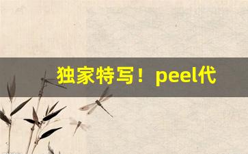 独家特写！peel代购什么意思“公仪之操”