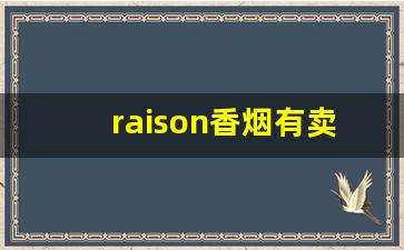 raison香烟有卖的么-raison香烟现在能卖多少钱