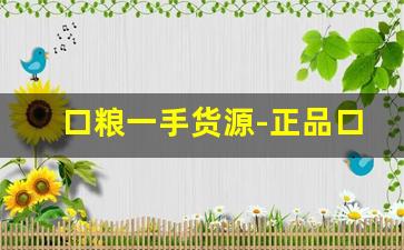 口粮一手货源-正品口粮一手货源网站价格