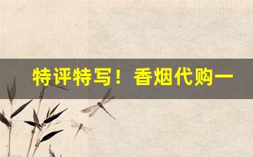 特评特写！香烟代购一包“乘势使气”