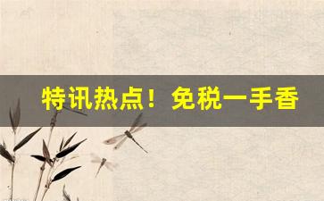特讯热点！免税一手香烟批发“遁天妄行”
