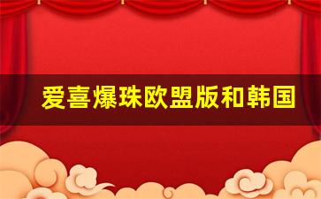 爱喜爆珠欧盟版和韩国版区别-韩国爱喜爆珠哪款好