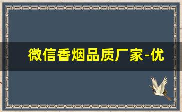 微信香烟品质厂家-优质香烟 正品保障