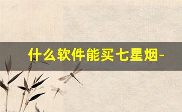 什么软件能买七星烟-国内在哪买七星烟