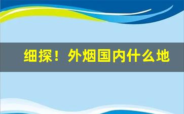 细探！外烟国内什么地方有买“恩深爱重”