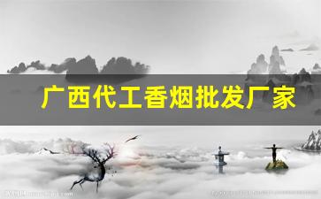 广西代工香烟批发厂家直销-香烟超级贴牌代工厂哪家强