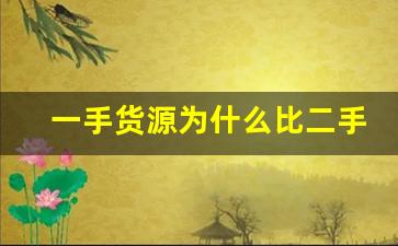 一手货源为什么比二手货源贵-适合新手的一手货源渠道推荐