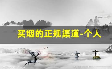 买烟的正规渠道-个人大量买烟哪里可以买