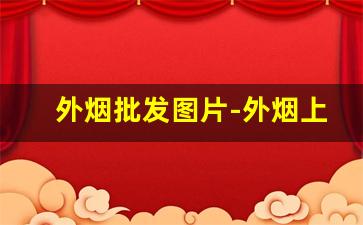 外烟批发图片-外烟上海哪里有批发的
