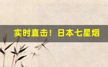 实时直击！日本七星烟在哪里买“传为佳话”
