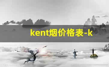 kent烟价格表-kent香烟价目表