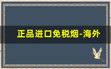 正品进口免税烟-海外免税烟价格中华