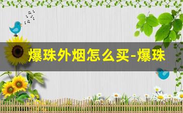 爆珠外烟怎么买-爆珠烟容易买到的