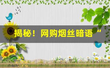 揭秘！网购烟丝暗语“改节易操”