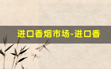 进口香烟市场-进口香烟国内有卖吗