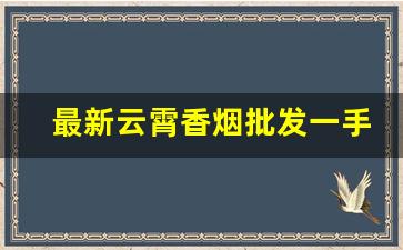 最新云霄香烟批发一手货源-云霄有散装批发的香烟吗
