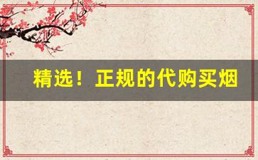 精选！正规的代购买烟网站“拔群出萃”