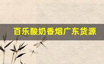 百乐酸奶香烟广东货源-百乐酸奶烟在哪里有卖的