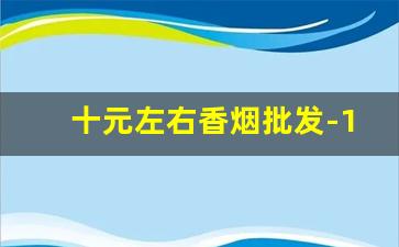 十元左右香烟批发-10元内香烟市场现状
