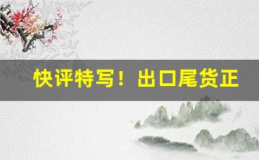 快评特写！出口尾货正品批发“不明就里”