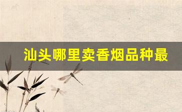 汕头哪里卖香烟品种最多-汕头有啥特色香烟