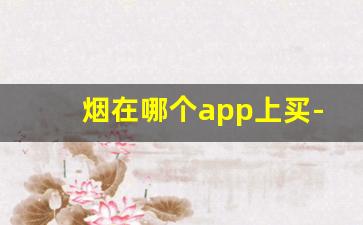 烟在哪个app上买-烟在什么软件里面看价格