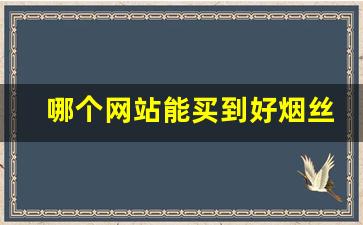 哪个网站能买到好烟丝-啥地方能买到烟丝