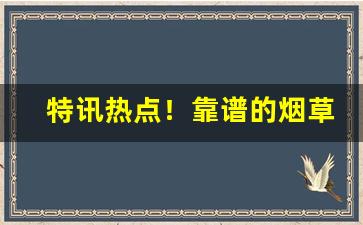 特讯热点！靠谱的烟草批发代理供货商“尝鼎一脔”