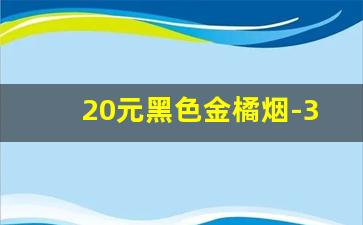 20元黑色金橘烟-30元金橘味爆珠香烟叫什么