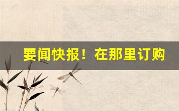要闻快报！在那里订购香烟“喘息未定”