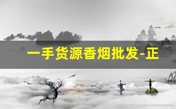 一手货源香烟批发-正规烟批发销售