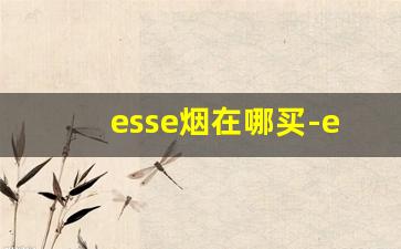 esse烟在哪买-esse烟在哪有卖