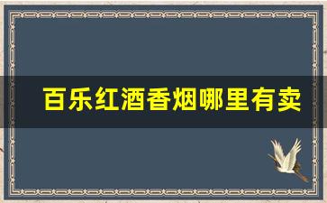 百乐红酒香烟哪里有卖-百乐红酒烟在哪有卖的