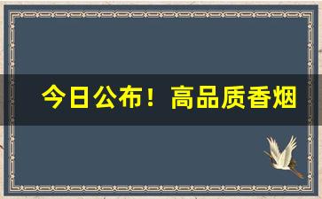 今日公布！高品质香烟微商一手货源“点金无术”