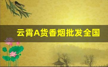 云霄A货香烟批发全国货到付款-福建云霄优质香烟