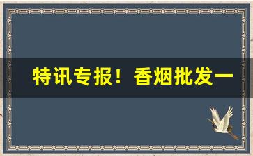 特讯专报！香烟批发一手货源代理！“变色之言”