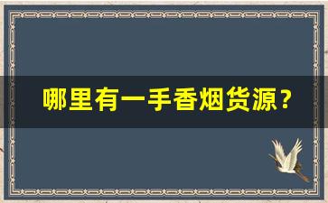 哪里有一手香烟货源？-个人怎么买到批发的烟