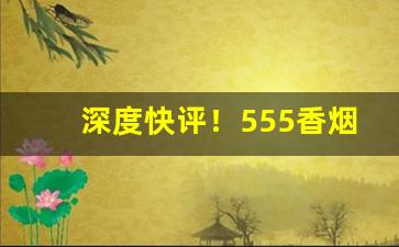 深度快评！555香烟薄荷味多少钱一包“鏦金戛玉”