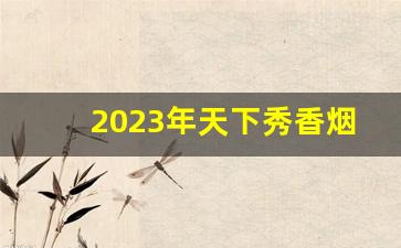 2023年天下秀香烟价格-天下一品香烟价格表和图片大全