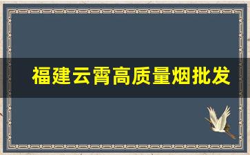 福建云霄高质量烟批发！-漳州云霄烟厂家直供