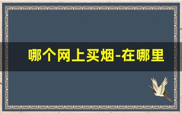 哪个网上买烟-在哪里买烟比较正品