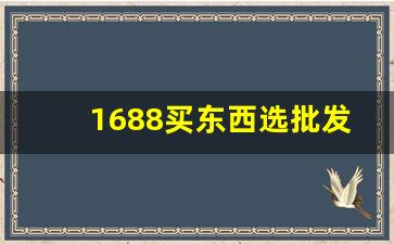 1688买东西选批发还是代发-1688无货源可以选择批发下单么