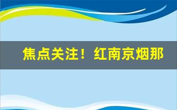 焦点关注！红南京烟那里的便宜“沉灶生蛙”