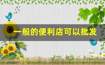 一般的便利店可以批发香烟吗-无人超市便利店可以卖香烟吗