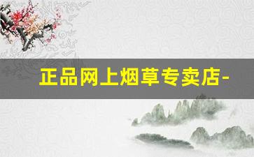 正品网上烟草专卖店-正规烟草专卖店